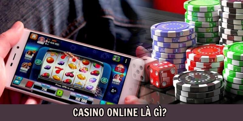 Casino online là gì? Bật mí những điều lý thú chưa tiết lộ